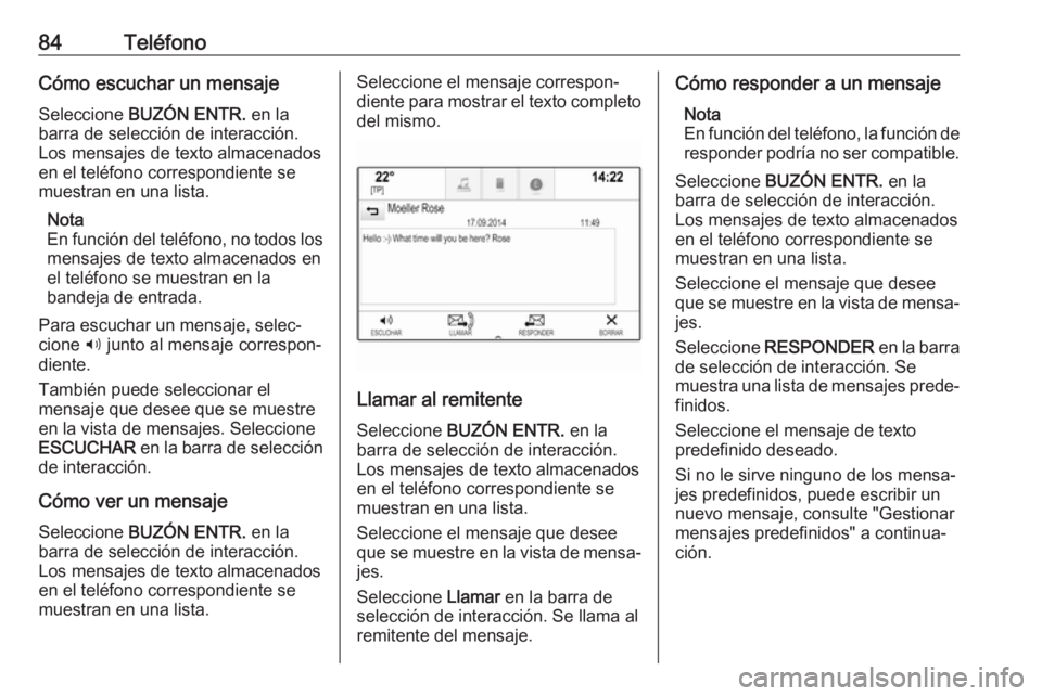 OPEL ASTRA K 2018 Manual de infoentretenimiento (in Spanish) 84TeléfonoCómo escuchar un mensajeSeleccione BUZÓN ENTR. en la
barra de selección de interacción. Los mensajes de texto almacenadosen el teléfono correspondiente se
muestran en una lista.
Nota OPEL ASTRA K 2018 Manual de infoentretenimiento (in Spanish) 84TeléfonoCómo escuchar un mensajeSeleccione BUZÓN ENTR. en la
barra de selección de interacción. Los mensajes de texto almacenadosen el teléfono correspondiente se
muestran en una lista.
Nota
