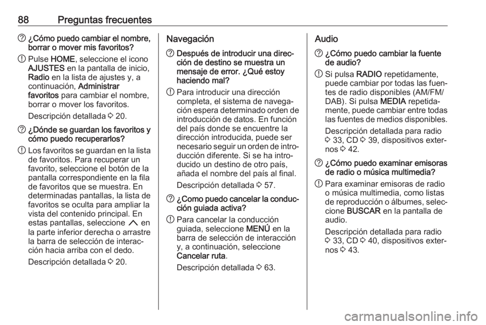 OPEL ASTRA K 2018 Manual de infoentretenimiento (in Spanish) 88Preguntas frecuentes?¿Cómo puedo cambiar el nombre,
borrar o mover mis favoritos?
! Pulse
HOME , seleccione el icono
AJUSTES en la pantalla de inicio,
Radio en la lista de ajustes y, a
continua OPEL ASTRA K 2018 Manual de infoentretenimiento (in Spanish) 88Preguntas frecuentes?¿Cómo puedo cambiar el nombre,
borrar o mover mis favoritos?
! Pulse
HOME , seleccione el icono
AJUSTES en la pantalla de inicio,
Radio en la lista de ajustes y, a
continua