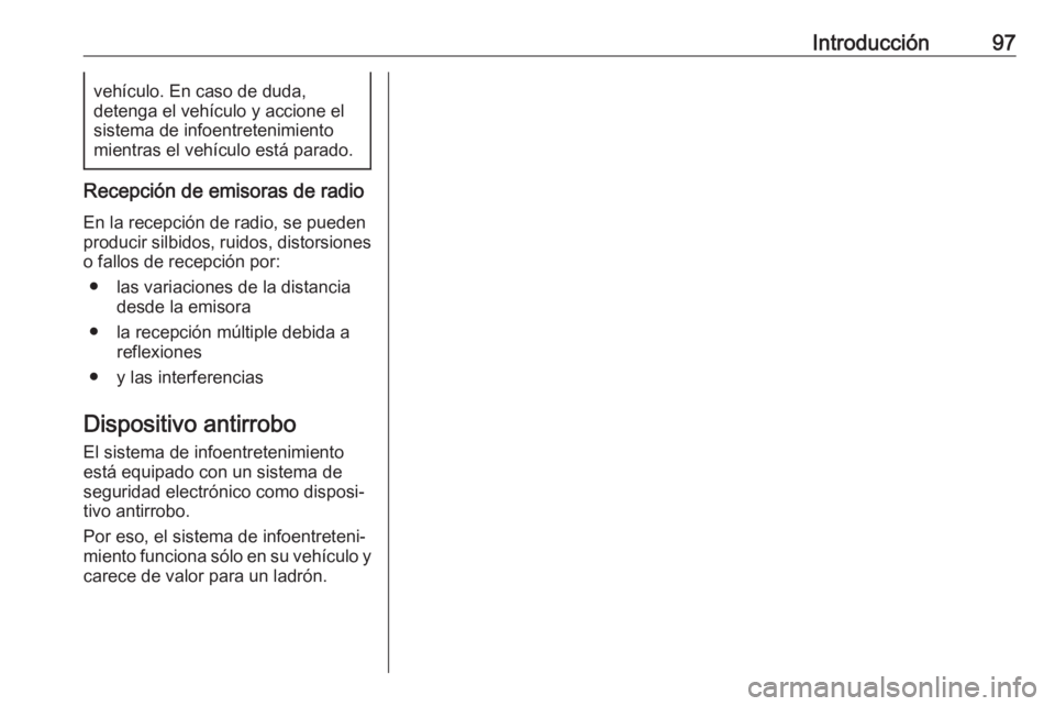 OPEL ASTRA K 2018  Manual de infoentretenimiento (in Spanish) Introducción97vehículo. En caso de duda,
detenga el vehículo y accione el sistema de infoentretenimiento
mientras el vehículo está parado.
Recepción de emisoras de radio
En la recepción de radi