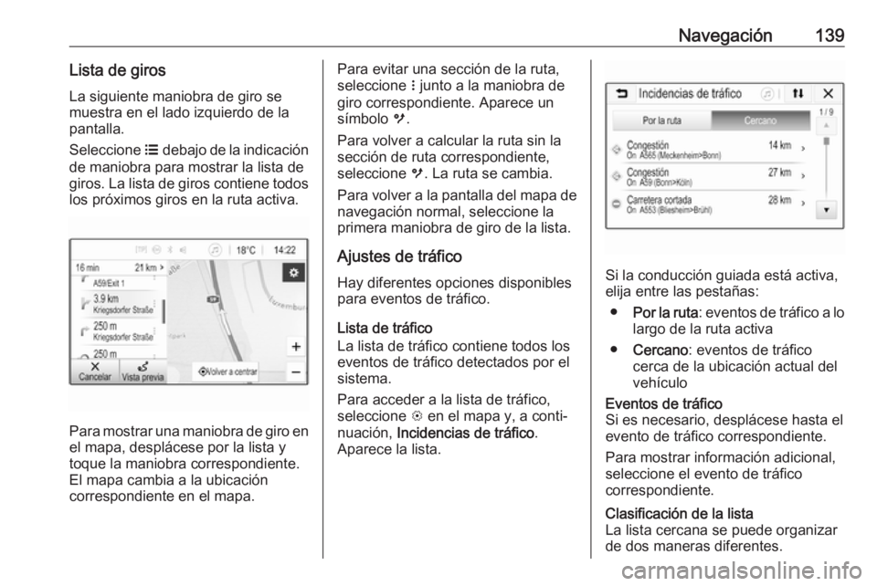 OPEL ASTRA K 2018.5 Manual de infoentretenimiento (in Spanish) Navegación139Lista de girosLa siguiente maniobra de giro se
muestra en el lado izquierdo de la pantalla.
Seleccione a debajo de la indicación
de maniobra para mostrar la lista de
giros. La lista de OPEL ASTRA K 2018.5 Manual de infoentretenimiento (in Spanish) Navegación139Lista de girosLa siguiente maniobra de giro se
muestra en el lado izquierdo de la pantalla.
Seleccione a debajo de la indicación
de maniobra para mostrar la lista de
giros. La lista de