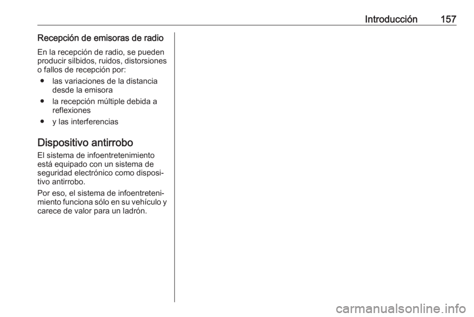 OPEL ASTRA K 2018.5  Manual de infoentretenimiento (in Spanish) Introducción157Recepción de emisoras de radioEn la recepción de radio, se pueden
producir silbidos, ruidos, distorsiones o fallos de recepción por:
● las variaciones de la distancia desde la emi