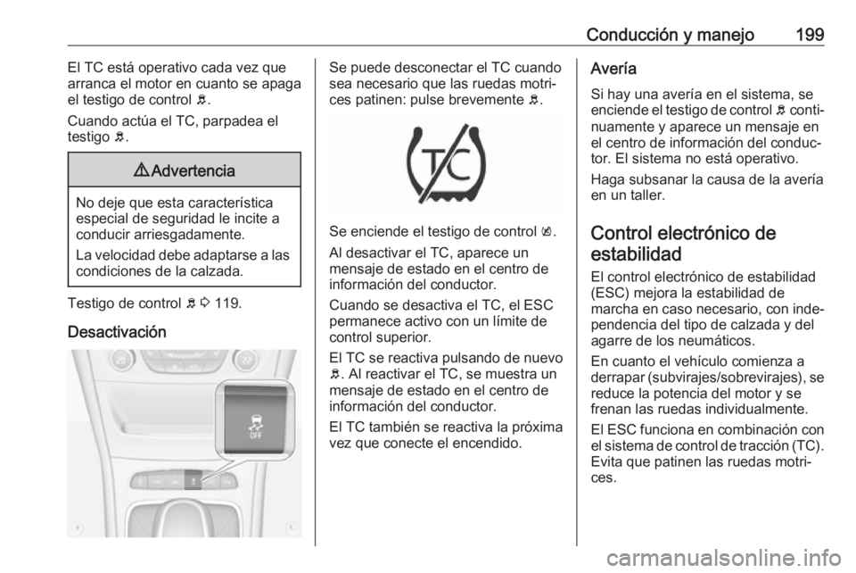 OPEL ASTRA K 2018.75 Manual de Instrucciones (in Spanish) Conducción y manejo199El TC está operativo cada vez que
arranca el motor en cuanto se apaga el testigo de control b.
Cuando actúa el TC, parpadea el testigo b.9 Advertencia
No deje que esta carac OPEL ASTRA K 2018.75 Manual de Instrucciones (in Spanish) Conducción y manejo199El TC está operativo cada vez que
arranca el motor en cuanto se apaga el testigo de control b.
Cuando actúa el TC, parpadea el testigo b.9 Advertencia
No deje que esta carac