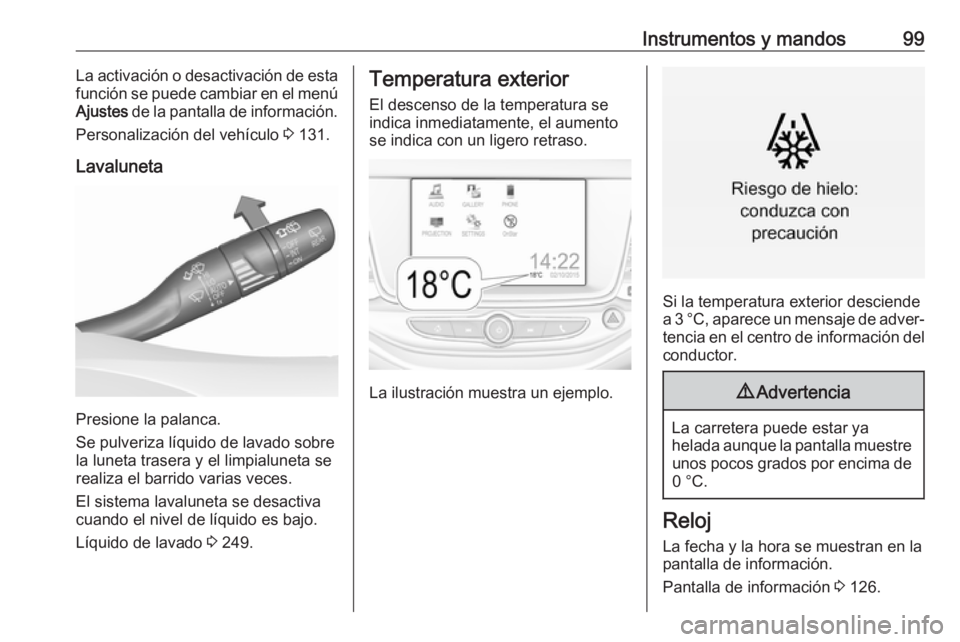 OPEL ASTRA K 2019.5  Manual de Instrucciones (in Spanish) Instrumentos y mandos99La activación o desactivación de esta
función se puede cambiar en el menú
Ajustes  de la pantalla de información.
Personalización del vehículo  3 131.
Lavaluneta
Presione