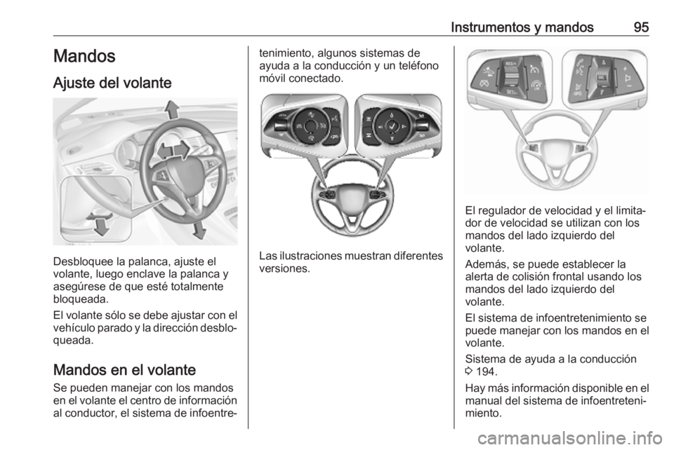 OPEL ASTRA K 2019.5  Manual de Instrucciones (in Spanish) Instrumentos y mandos95Mandos
Ajuste del volante
Desbloquee la palanca, ajuste el
volante, luego enclave la palanca y
asegúrese de que esté totalmente
bloqueada.
El volante sólo se debe ajustar con
