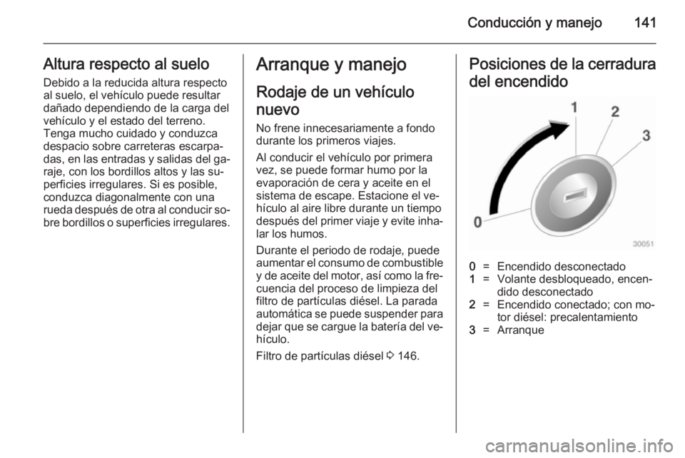 OPEL CASCADA 2014.5 Manual de Instrucciones (in Spanish) Conducción y manejo141Altura respecto al sueloDebido a la reducida altura respecto
al suelo, el vehículo puede resultar
dañado dependiendo de la carga del
vehículo y el estado del terreno.
Tenga m OPEL CASCADA 2014.5 Manual de Instrucciones (in Spanish) Conducción y manejo141Altura respecto al sueloDebido a la reducida altura respecto
al suelo, el vehículo puede resultar
dañado dependiendo de la carga del
vehículo y el estado del terreno.
Tenga m
