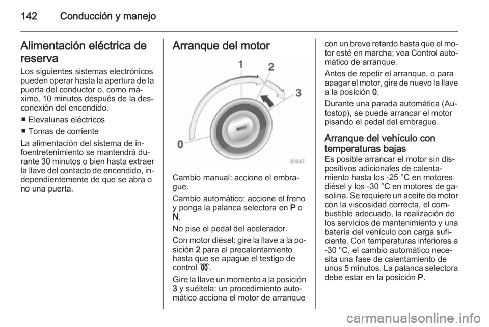 OPEL CASCADA 2014.5 Manual de Instrucciones (in Spanish) 142Conducción y manejoAlimentación eléctrica de
reserva
Los siguientes sistemas electrónicos pueden operar hasta la apertura de la puerta del conductor o, como má‐
ximo, 10 minutos después de OPEL CASCADA 2014.5 Manual de Instrucciones (in Spanish) 142Conducción y manejoAlimentación eléctrica de
reserva
Los siguientes sistemas electrónicos pueden operar hasta la apertura de la puerta del conductor o, como má‐
ximo, 10 minutos después de