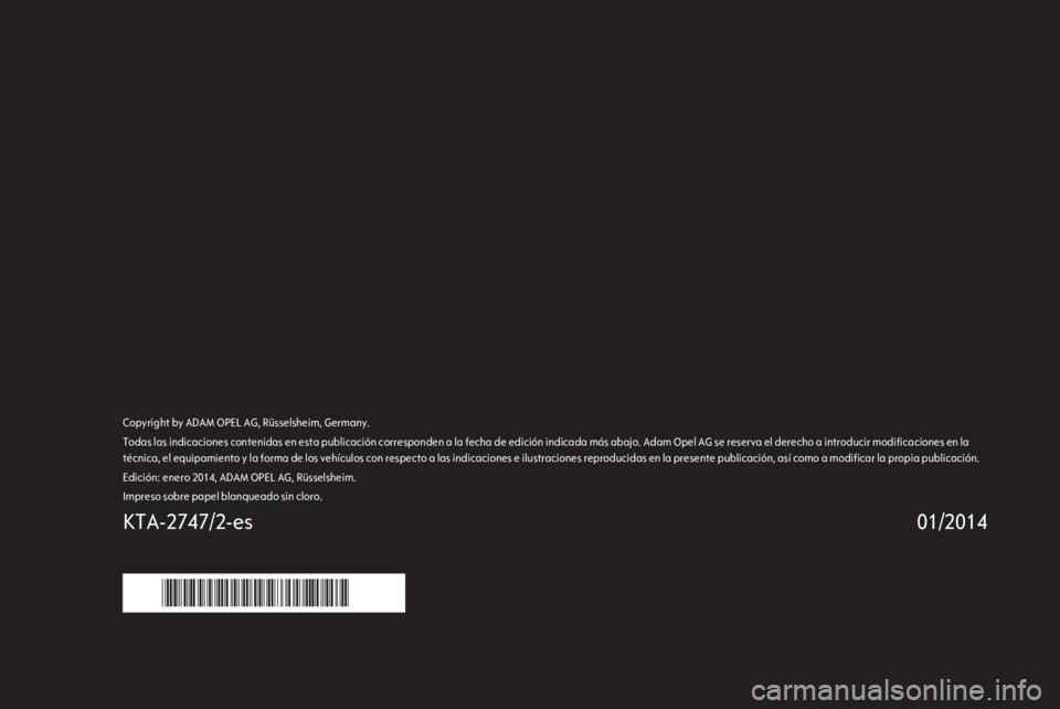 OPEL CASCADA 2014.5  Manual de Instrucciones (in Spanish) Copyright by ADAM OPEL AG, Rüsselsheim, Germany.Todas las indicaciones contenidas en esta publicación corresponden a la fecha de edición indicada más abajo. Adam Opel AG se reserva el derecho a in