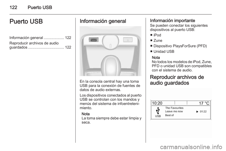 OPEL CASCADA 2015  Manual de infoentretenimiento (in Spanish) 122Puerto USBPuerto USBInformación general...................122
Reproducir archivos de audio
guardados .................................. 122Información general
En la consola central hay una toma
U