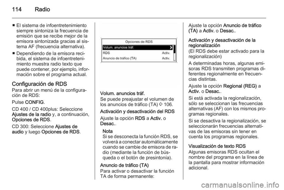 OPEL CASCADA 2015.5  Manual de infoentretenimiento (in Spanish) 114Radio
■ El sistema de infoentretenimientosiempre sintoniza la frecuencia de
emisión que se recibe mejor de la
emisora sintonizada gracias al sis‐
tema AF (frecuencia alternativa).
■ Dependie