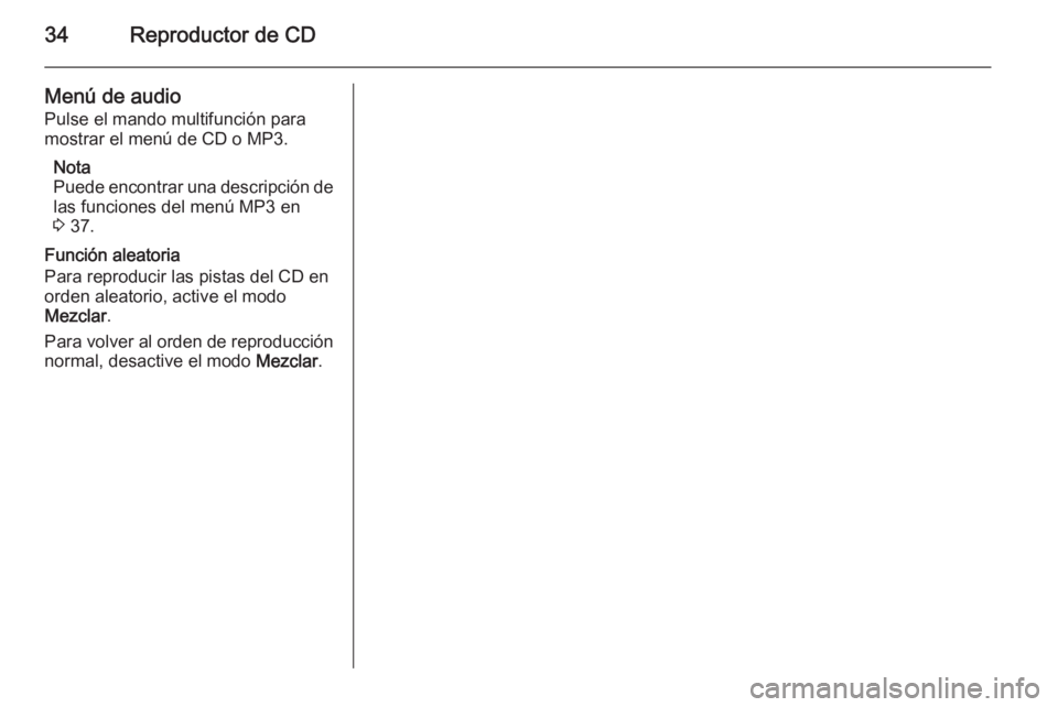 OPEL CASCADA 2015.5  Manual de infoentretenimiento (in Spanish) 34Reproductor de CD
Menú de audio
Pulse el mando multifunción para
mostrar el menú de CD o MP3.
Nota
Puede encontrar una descripción de las funciones del menú MP3 en
3  37.
Función aleatoria
Par