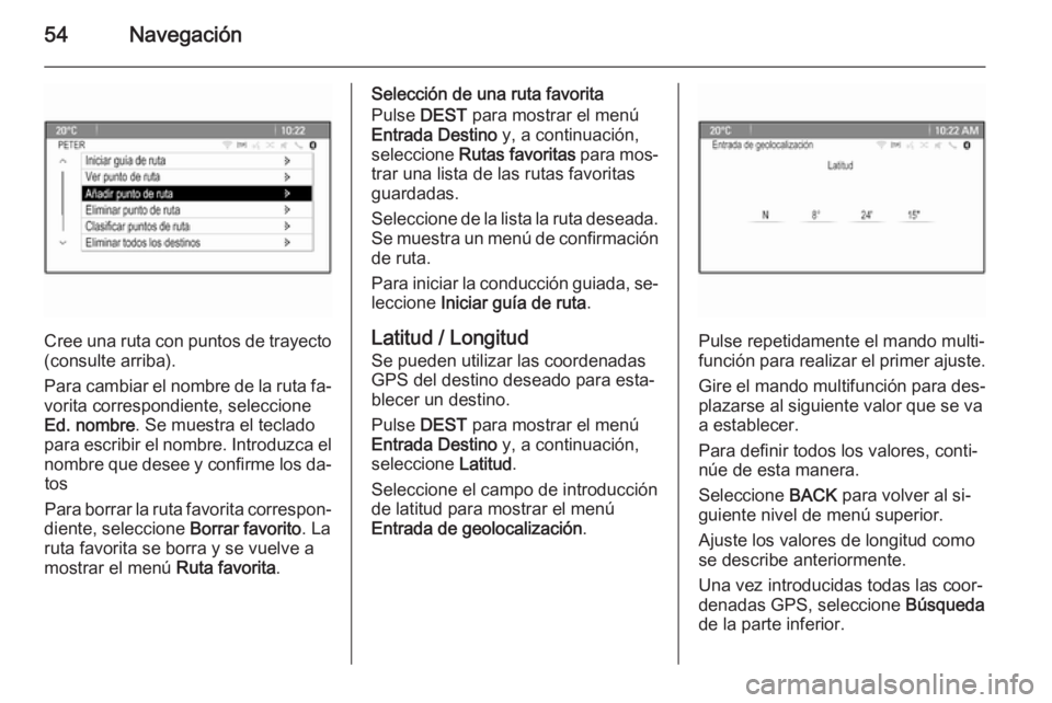 OPEL CASCADA 2015.5  Manual de infoentretenimiento (in Spanish) 54Navegación
Cree una ruta con puntos de trayecto
(consulte arriba).
Para cambiar el nombre de la ruta fa‐ vorita correspondiente, seleccione
Ed. nombre . Se muestra el teclado
para escribir el nom
