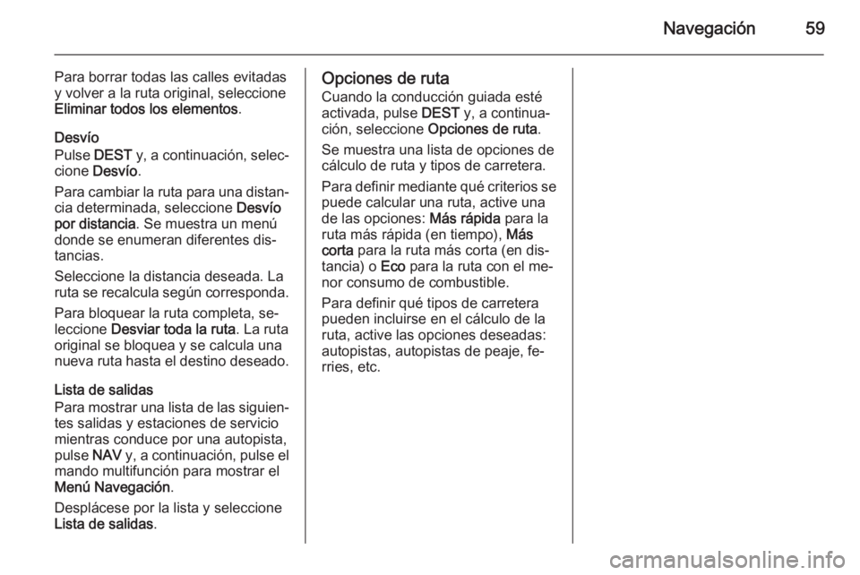 OPEL CASCADA 2015.5  Manual de infoentretenimiento (in Spanish) Navegación59
Para borrar todas las calles evitadasy volver a la ruta original, seleccione
Eliminar todos los elementos .
Desvío
Pulse  DEST y, a continuación, selec‐
cione  Desvío .
Para cambiar