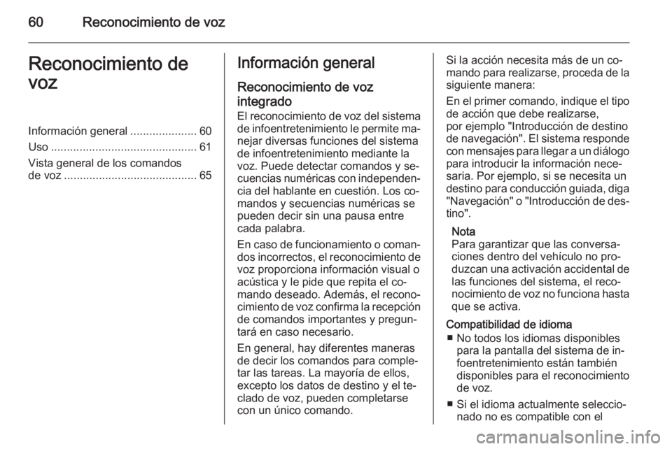 OPEL CASCADA 2015.5  Manual de infoentretenimiento (in Spanish) 60Reconocimiento de vozReconocimiento de
vozInformación general .....................60
Uso .............................................. 61
Vista general de los comandos
de voz ....................