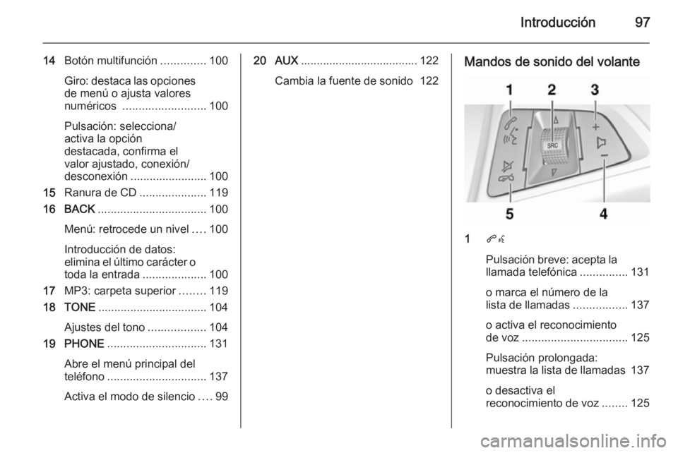 OPEL CASCADA 2015.5  Manual de infoentretenimiento (in Spanish) Introducción97
14Botón multifunción ..............100
Giro: destaca las opciones de menú o ajusta valores
numéricos  .......................... 100
Pulsación: selecciona/
activa la opción
desta