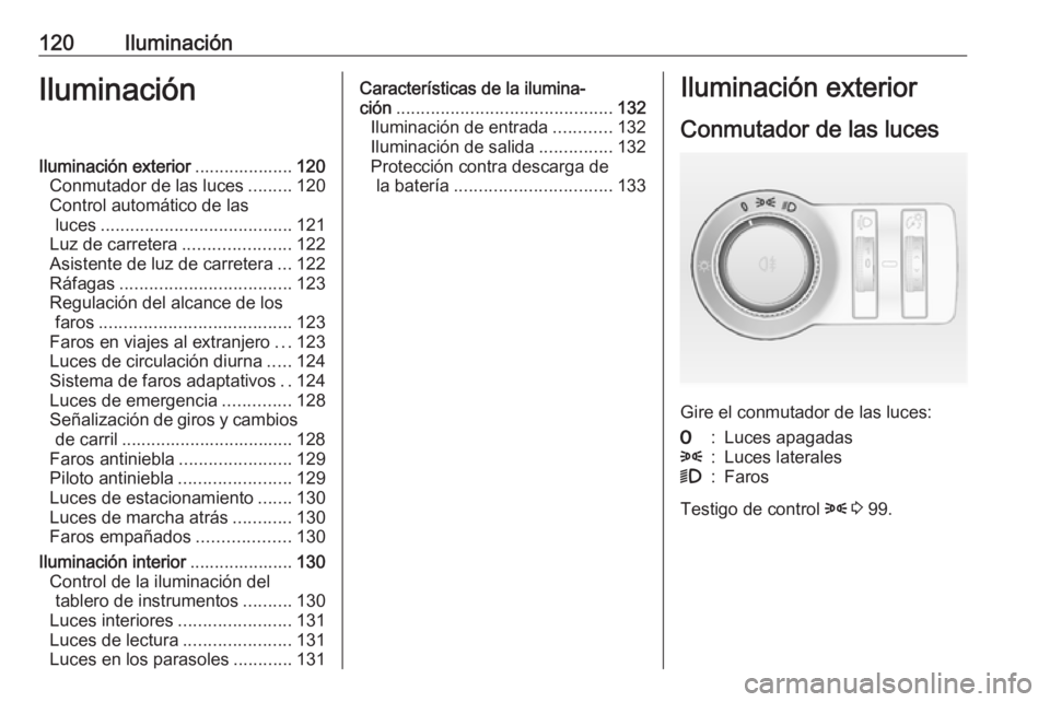 OPEL CASCADA 2016  Manual de Instrucciones (in Spanish) 120IluminaciónIluminaciónIluminación exterior....................120
Conmutador de las luces .........120
Control automático de las luces ....................................... 121
Luz de carrete
