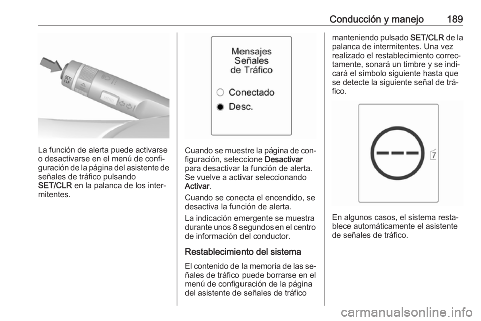 OPEL CASCADA 2016  Manual de Instrucciones (in Spanish) Conducción y manejo189
La función de alerta puede activarse
o desactivarse en el menú de confi‐ guración de la página del asistente de señales de tráfico pulsando
SET/CLR  en la palanca de lo