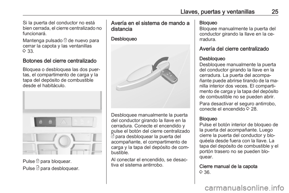 OPEL CASCADA 2016  Manual de Instrucciones (in Spanish) Llaves, puertas y ventanillas25Si la puerta del conductor no está
bien cerrada, el cierre centralizado no
funcionará.
Mantenga pulsado  e de nuevo para
cerrar la capota y las ventanillas
3  33.
Boto