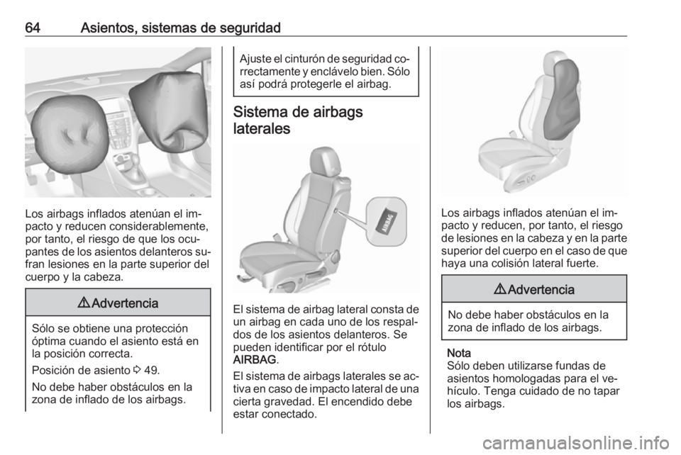 OPEL CASCADA 2016 Manual de Instrucciones (in Spanish) 64Asientos, sistemas de seguridad
Los airbags inflados atenúan el im‐
pacto y reducen considerablemente,
por tanto, el riesgo de que los ocu‐
pantes de los asientos delanteros su‐
fran lesiones OPEL CASCADA 2016 Manual de Instrucciones (in Spanish) 64Asientos, sistemas de seguridad
Los airbags inflados atenúan el im‐
pacto y reducen considerablemente,
por tanto, el riesgo de que los ocu‐
pantes de los asientos delanteros su‐
fran lesiones