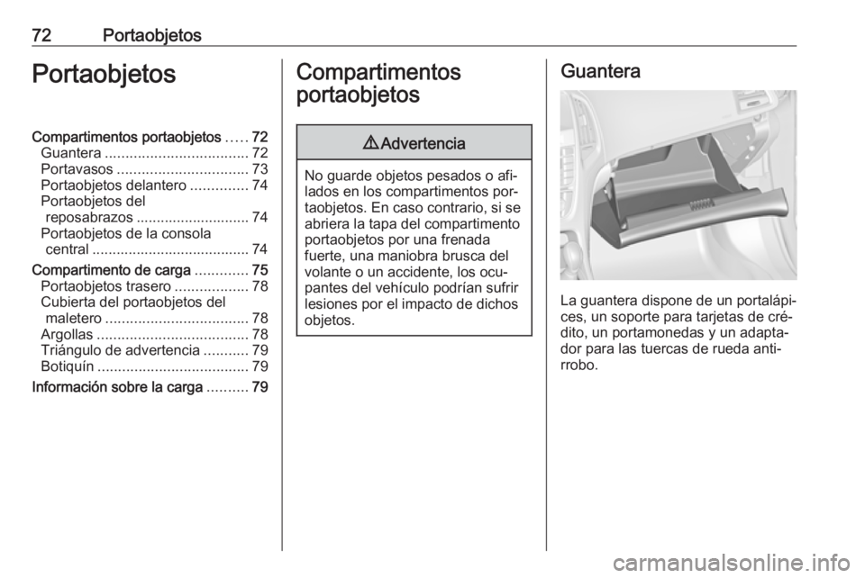 OPEL CASCADA 2016  Manual de Instrucciones (in Spanish) 72PortaobjetosPortaobjetosCompartimentos portaobjetos.....72
Guantera ................................... 72
Portavasos ................................ 73
Portaobjetos delantero ..............74
Port
