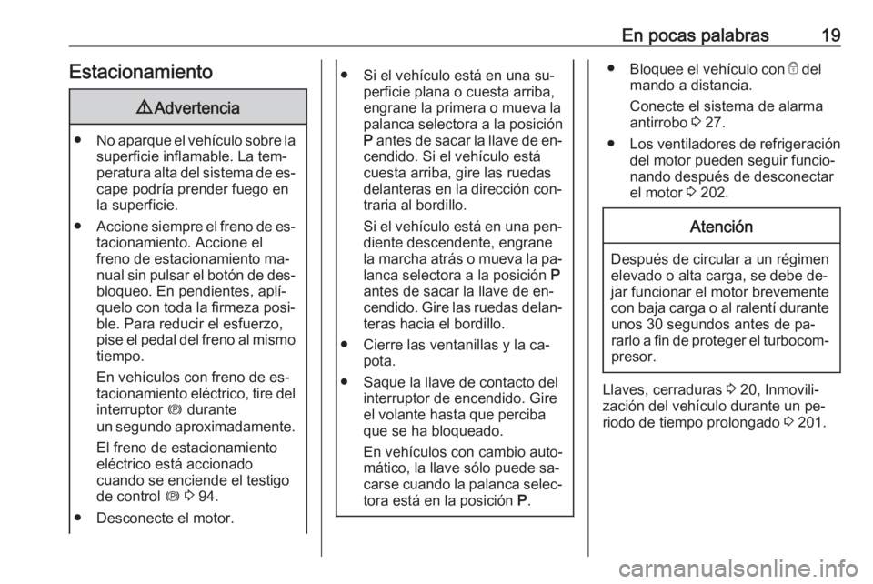 OPEL CASCADA 2016.5  Manual de Instrucciones (in Spanish) En pocas palabras19Estacionamiento9Advertencia
● No aparque el vehículo sobre la
superficie inflamable. La tem‐
peratura alta del sistema de es‐ cape podría prender fuego en
la superficie.
●
