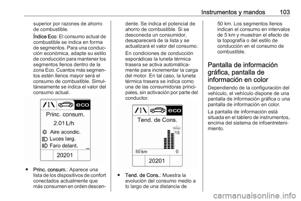 OPEL CASCADA 2017  Manual de Instrucciones (in Spanish) Instrumentos y mandos103superior por razones de ahorro
de combustible.
Índice Eco : El consumo actual de
combustible se indica en forma
de segmentos. Para una conduc‐ ción económica, adapte su es