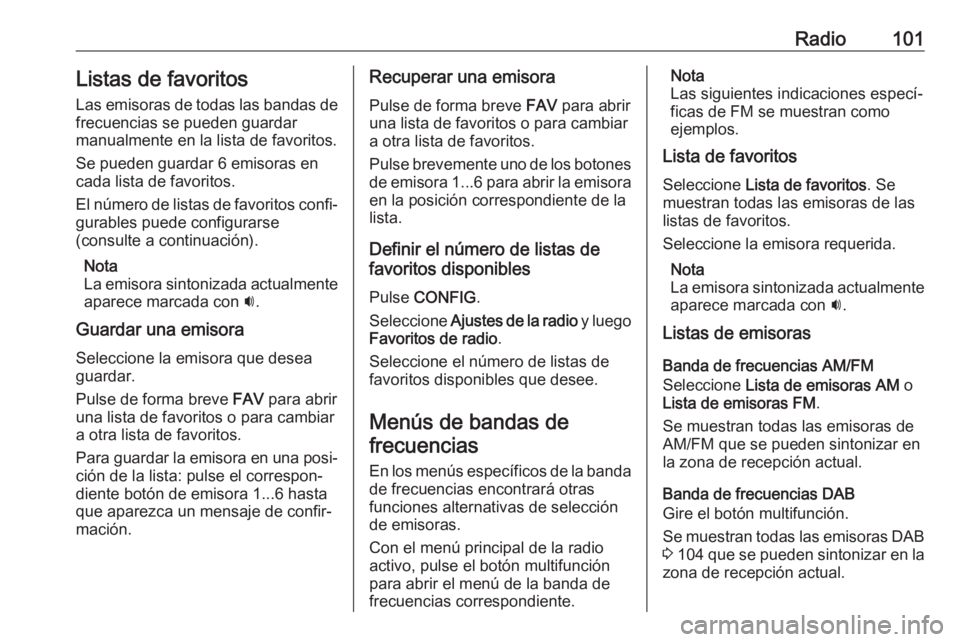 OPEL CASCADA 2018.5 Manual de infoentretenimiento (in Spanish) Radio101Listas de favoritosLas emisoras de todas las bandas de
frecuencias se pueden guardar
manualmente en la lista de favoritos.
Se pueden guardar 6 emisoras en
cada lista de favoritos.
El número d OPEL CASCADA 2018.5 Manual de infoentretenimiento (in Spanish) Radio101Listas de favoritosLas emisoras de todas las bandas de
frecuencias se pueden guardar
manualmente en la lista de favoritos.
Se pueden guardar 6 emisoras en
cada lista de favoritos.
El número d