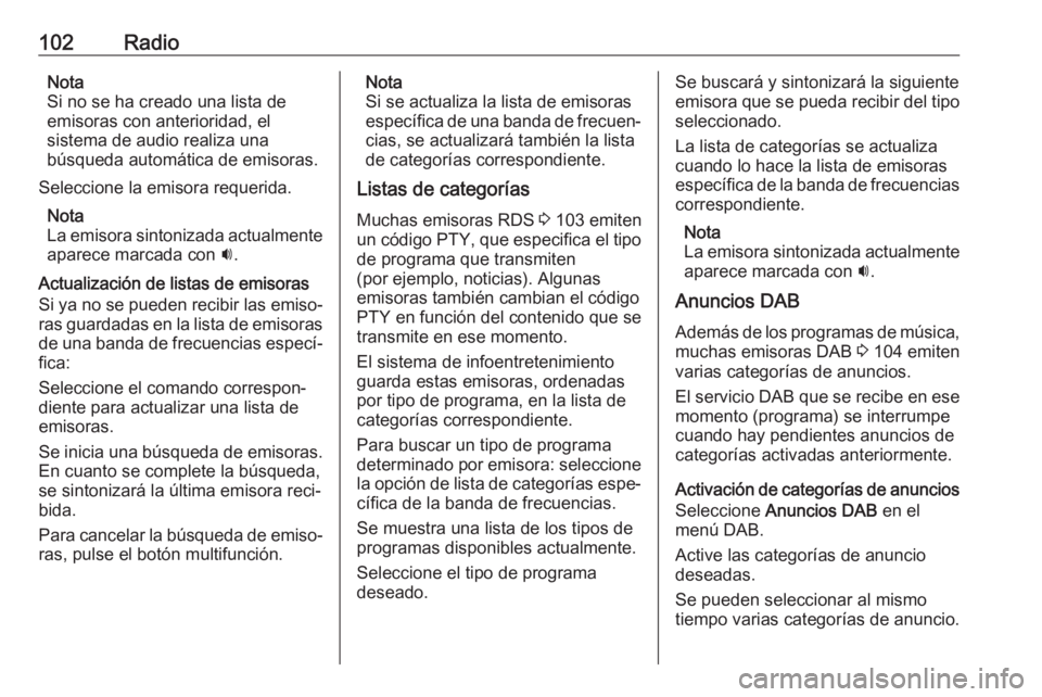 OPEL CASCADA 2018.5 Manual de infoentretenimiento (in Spanish) 102RadioNota
Si no se ha creado una lista de
emisoras con anterioridad, el
sistema de audio realiza una
búsqueda automática de emisoras.
Seleccione la emisora requerida. Nota
La emisora sintonizada OPEL CASCADA 2018.5 Manual de infoentretenimiento (in Spanish) 102RadioNota
Si no se ha creado una lista de
emisoras con anterioridad, el
sistema de audio realiza una
búsqueda automática de emisoras.
Seleccione la emisora requerida. Nota
La emisora sintonizada