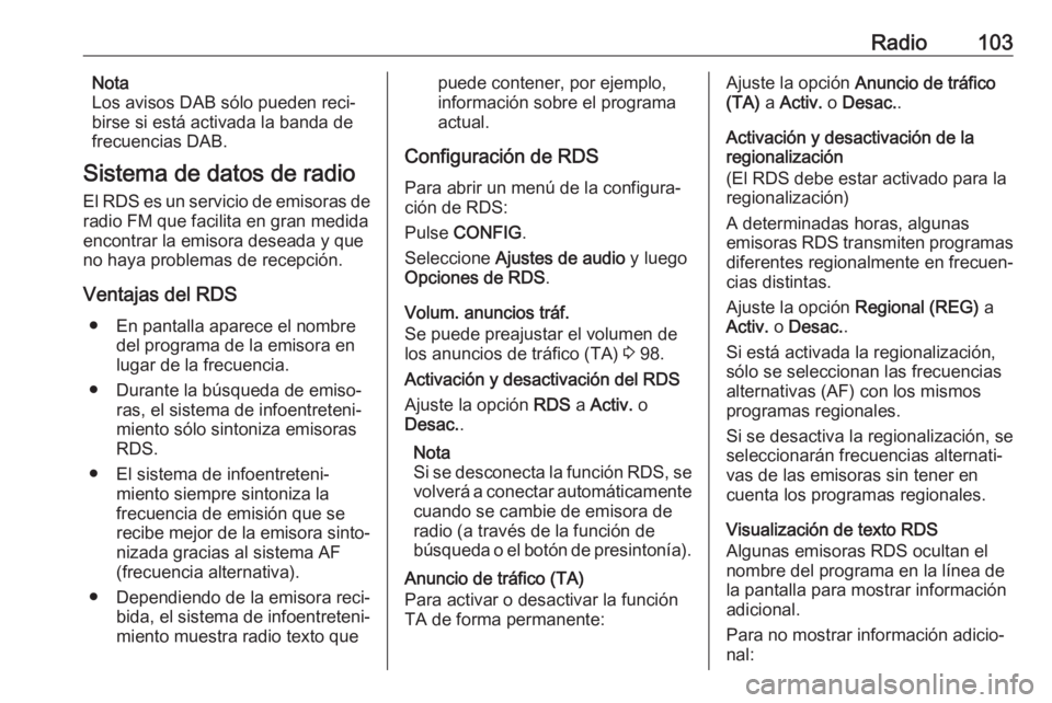 OPEL CASCADA 2018.5 Manual de infoentretenimiento (in Spanish) Radio103Nota
Los avisos DAB sólo pueden reci‐
birse si está activada la banda de
frecuencias DAB.
Sistema de datos de radio El RDS es un servicio de emisoras de
radio FM que facilita en gran medid OPEL CASCADA 2018.5 Manual de infoentretenimiento (in Spanish) Radio103Nota
Los avisos DAB sólo pueden reci‐
birse si está activada la banda de
frecuencias DAB.
Sistema de datos de radio El RDS es un servicio de emisoras de
radio FM que facilita en gran medid