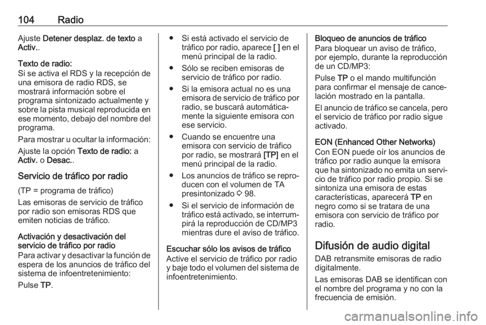OPEL CASCADA 2018.5 Manual de infoentretenimiento (in Spanish) 104RadioAjuste Detener desplaz. de texto a
Activ. .
Texto de radio:
Si se activa el RDS y la recepción de
una emisora de radio RDS, se
mostrará información sobre el
programa sintonizado actualment OPEL CASCADA 2018.5 Manual de infoentretenimiento (in Spanish) 104RadioAjuste Detener desplaz. de texto a
Activ. .
Texto de radio:
Si se activa el RDS y la recepción de
una emisora de radio RDS, se
mostrará información sobre el
programa sintonizado actualment