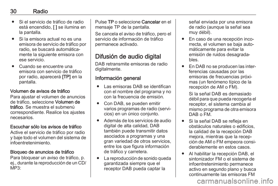 OPEL CASCADA 2018.5  Manual de infoentretenimiento (in Spanish) 30Radio● Si el servicio de tráfico de radioestá encendido,  [ ] se ilumina en
la pantalla.
● Si la emisora actual no es una emisora de servicio de tráfico porradio, se buscará automática‐
m