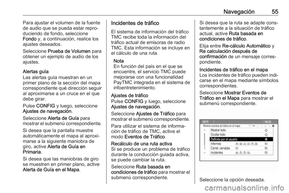 OPEL CASCADA 2018.5 Manual de infoentretenimiento (in Spanish) Navegación55Para ajustar el volumen de la fuente
de audio que se pueda estar repro‐ duciendo de fondo, seleccione
Fondo y, a continuación, realice los
ajustes deseados.
Seleccione Prueba de Volu OPEL CASCADA 2018.5 Manual de infoentretenimiento (in Spanish) Navegación55Para ajustar el volumen de la fuente
de audio que se pueda estar repro‐ duciendo de fondo, seleccione
Fondo y, a continuación, realice los
ajustes deseados.
Seleccione Prueba de Volu