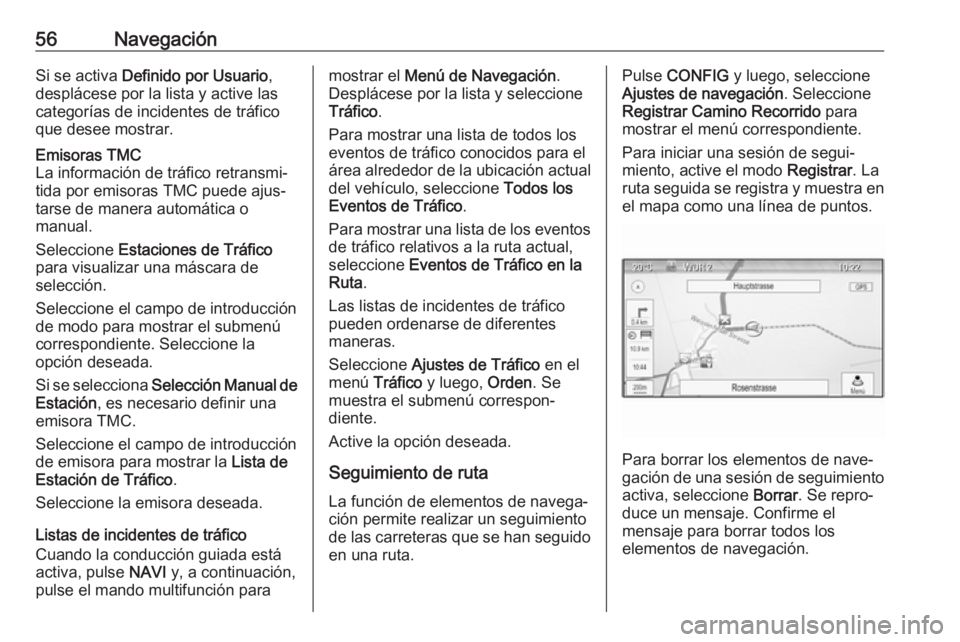 OPEL CASCADA 2018.5 Manual de infoentretenimiento (in Spanish) 56NavegaciónSi se activa Definido por Usuario ,
desplácese por la lista y active las
categorías de incidentes de tráfico
que desee mostrar.Emisoras TMC
La información de tráfico retransmi‐
tid OPEL CASCADA 2018.5 Manual de infoentretenimiento (in Spanish) 56NavegaciónSi se activa Definido por Usuario ,
desplácese por la lista y active las
categorías de incidentes de tráfico
que desee mostrar.Emisoras TMC
La información de tráfico retransmi‐
tid