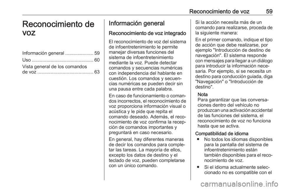 OPEL CASCADA 2018.5 Manual de infoentretenimiento (in Spanish) Reconocimiento de voz59Reconocimiento de
vozInformación general .....................59
Uso .............................................. 60
Vista general de los comandos
de voz .................... OPEL CASCADA 2018.5 Manual de infoentretenimiento (in Spanish) Reconocimiento de voz59Reconocimiento de
vozInformación general .....................59
Uso .............................................. 60
Vista general de los comandos
de voz ....................