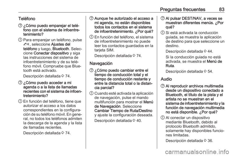 OPEL CASCADA 2018.5 Manual de infoentretenimiento (in Spanish) Preguntas frecuentes83Teléfono?¿Cómo puedo emparejar el telé‐
fono con el sistema de infoentre‐
tenimiento?
! Para emparejar un teléfono, pulse
O , seleccione Ajustes del
teléfono y luego, OPEL CASCADA 2018.5 Manual de infoentretenimiento (in Spanish) Preguntas frecuentes83Teléfono?¿Cómo puedo emparejar el telé‐
fono con el sistema de infoentre‐
tenimiento?
! Para emparejar un teléfono, pulse
O , seleccione Ajustes del
teléfono y luego,