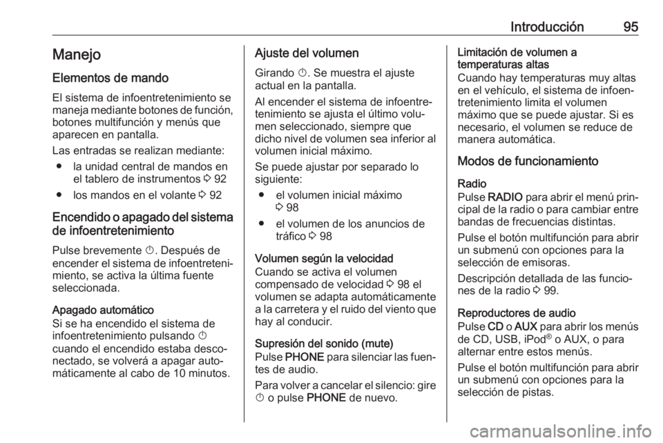 OPEL CASCADA 2018.5 Manual de infoentretenimiento (in Spanish) Introducción95Manejo
Elementos de mando
El sistema de infoentretenimiento se
maneja mediante botones de función, botones multifunción y menús que
aparecen en pantalla.
Las entradas se realizan med OPEL CASCADA 2018.5 Manual de infoentretenimiento (in Spanish) Introducción95Manejo
Elementos de mando
El sistema de infoentretenimiento se
maneja mediante botones de función, botones multifunción y menús que
aparecen en pantalla.
Las entradas se realizan med