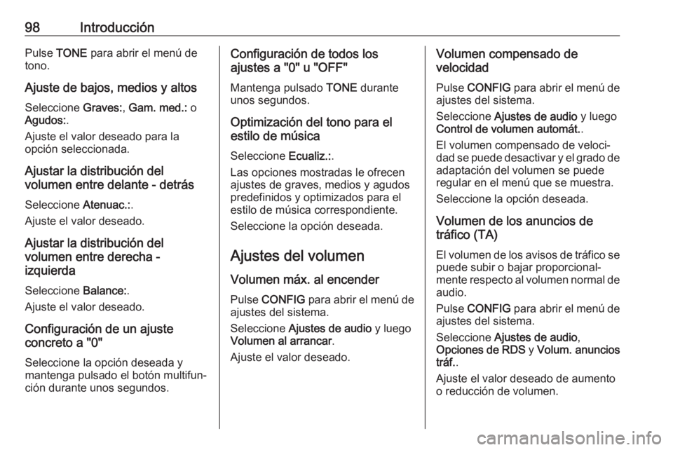 OPEL CASCADA 2018.5 Manual de infoentretenimiento (in Spanish) 98IntroducciónPulse TONE para abrir el menú de
tono.
Ajuste de bajos, medios y altos
Seleccione Graves:, Gam. med.: o
Agudos: .
Ajuste el valor deseado para la
opción seleccionada.
Ajustar la dis OPEL CASCADA 2018.5 Manual de infoentretenimiento (in Spanish) 98IntroducciónPulse TONE para abrir el menú de
tono.
Ajuste de bajos, medios y altos
Seleccione Graves:, Gam. med.: o
Agudos: .
Ajuste el valor deseado para la
opción seleccionada.
Ajustar la dis