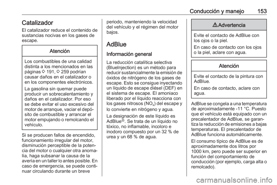 OPEL CASCADA 2018.5  Manual de Instrucciones (in Spanish) Conducción y manejo153Catalizador
El catalizador reduce el contenido de sustancias nocivas en los gases de
escape.Atención
Los combustibles de una calidad
distinta a los mencionados en las
páginas 