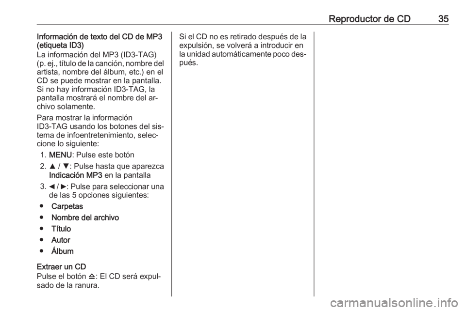 OPEL COMBO 2016  Manual de infoentretenimiento (in Spanish) Reproductor de CD35Información de texto del CD de MP3
(etiqueta ID3)
La información del MP3 (ID3-TAG)
( p. ej., título de la canción, nombre del
artista, nombre del álbum, etc.) en el
CD se puede