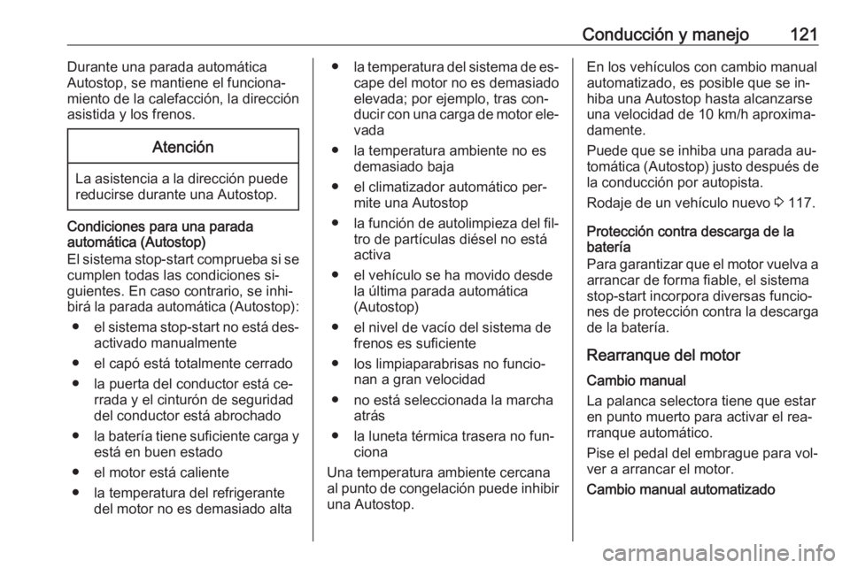 OPEL COMBO 2016  Manual de Instrucciones (in Spanish) Conducción y manejo121Durante una parada automática
Autostop, se mantiene el funciona‐
miento de la calefacción, la dirección
asistida y los frenos.Atención
La asistencia a la dirección puede 
