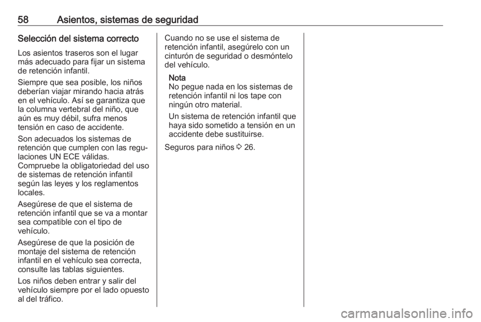 OPEL COMBO D 2018 Manual de Instrucciones (in Spanish) 58Asientos, sistemas de seguridadSelección del sistema correctoLos asientos traseros son el lugarmás adecuado para fijar un sistema
de retención infantil.
Siempre que sea posible, los niños
deber OPEL COMBO D 2018 Manual de Instrucciones (in Spanish) 58Asientos, sistemas de seguridadSelección del sistema correctoLos asientos traseros son el lugarmás adecuado para fijar un sistema
de retención infantil.
Siempre que sea posible, los niños
deber