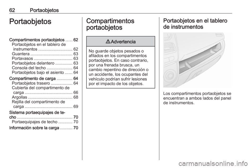 OPEL COMBO D 2018 Manual de Instrucciones (in Spanish) 62PortaobjetosPortaobjetosCompartimentos portaobjetos.....62
Portaobjetos en el tablero de instrumentos ............................. 62
Guantera ................................... 63
Portavasos .... OPEL COMBO D 2018 Manual de Instrucciones (in Spanish) 62PortaobjetosPortaobjetosCompartimentos portaobjetos.....62
Portaobjetos en el tablero de instrumentos ............................. 62
Guantera ................................... 63
Portavasos ....