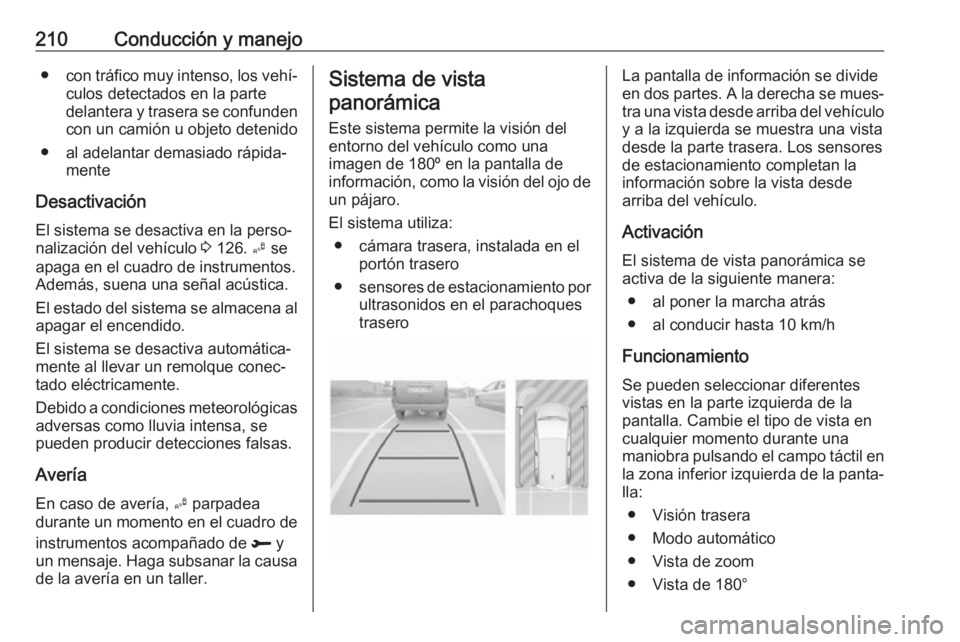 OPEL COMBO E 2019  Manual de Instrucciones (in Spanish) 210Conducción y manejo●con tráfico muy intenso, los vehí‐
culos detectados en la parte
delantera y trasera se confunden
con un camión u objeto detenido
● al adelantar demasiado rápida‐ me