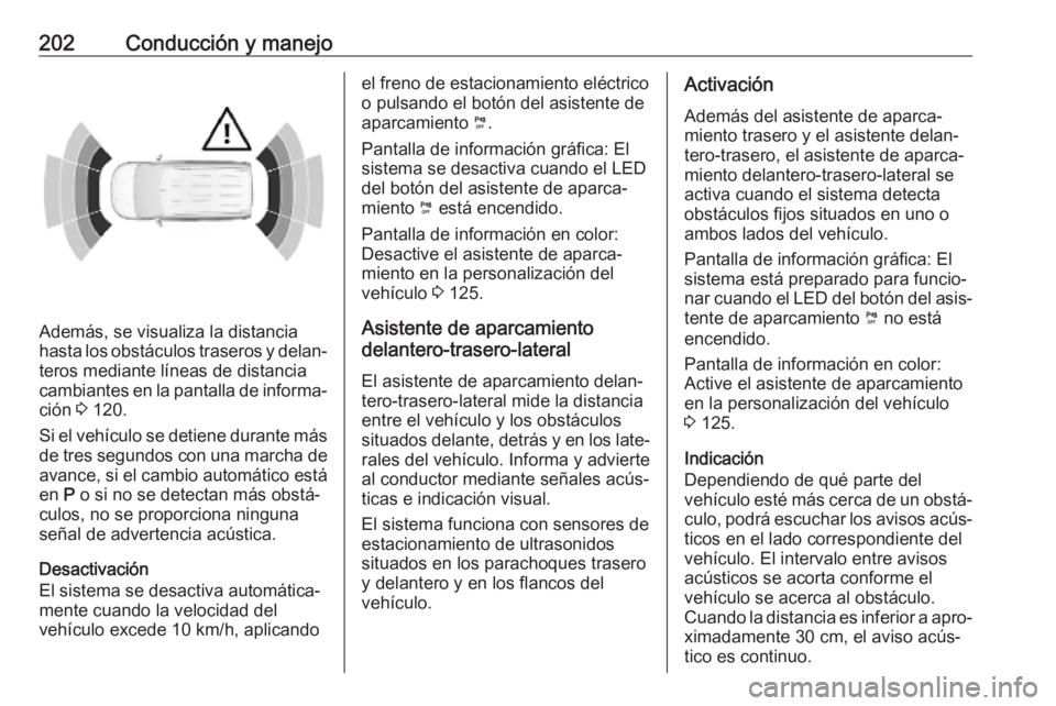 OPEL COMBO E 2019.75  Manual de Instrucciones (in Spanish) 202Conducción y manejo
Además, se visualiza la distancia
hasta los obstáculos traseros y delan‐ teros mediante líneas de distancia
cambiantes en la pantalla de informa‐
ción  3 120.
Si el veh