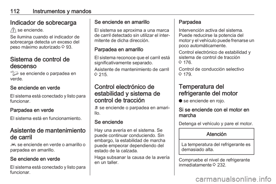 OPEL COMBO E 2020 Manual de Instrucciones (in Spanish) 112Instrumentos y mandosIndicador de sobrecarga& se enciende.
Se ilumina cuando el indicador de
sobrecarga detecta un exceso del
peso máximo autorizado 3 93.
Sistema de control de descenso
ò se e OPEL COMBO E 2020 Manual de Instrucciones (in Spanish) 112Instrumentos y mandosIndicador de sobrecarga& se enciende.
Se ilumina cuando el indicador de
sobrecarga detecta un exceso del
peso máximo autorizado 3 93.
Sistema de control de descenso
ò se e