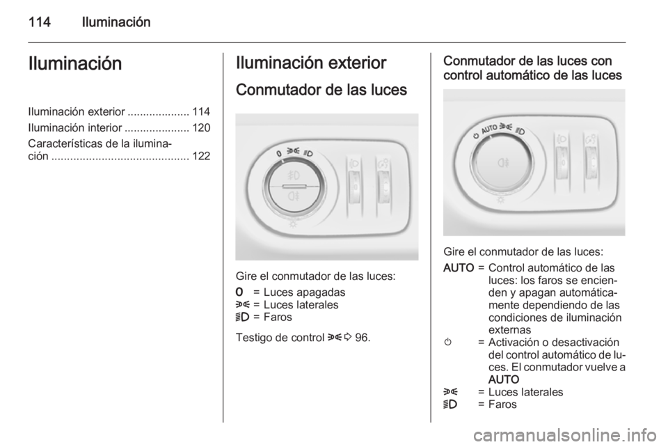 OPEL CORSA 2015  Manual de Instrucciones (in Spanish) 114IluminaciónIluminaciónIluminación exterior .................... 114
Iluminación interior ..................... 120
Características de la ilumina‐
ción ......................................