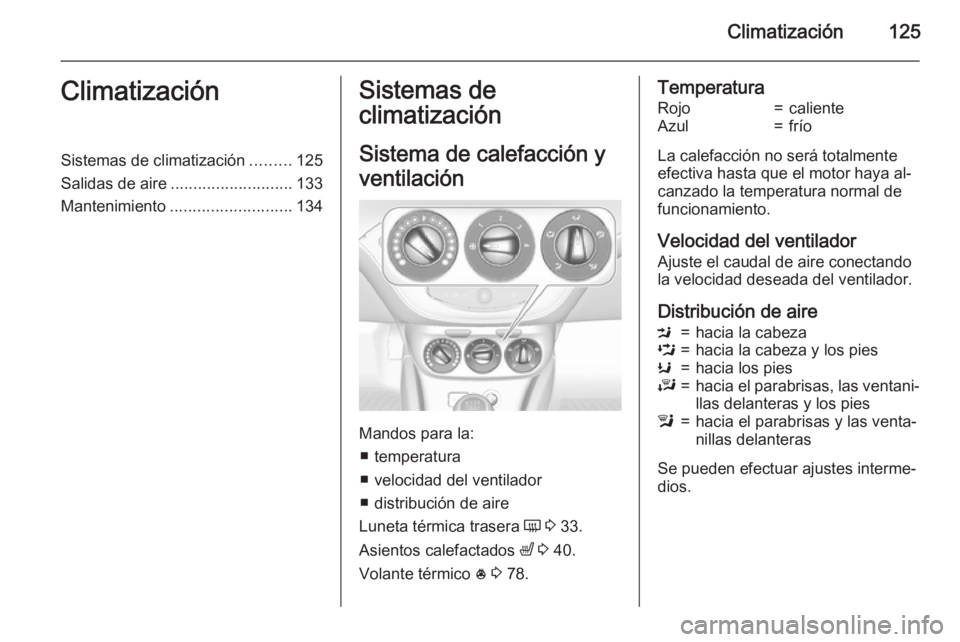 OPEL CORSA 2015  Manual de Instrucciones (in Spanish) Climatización125ClimatizaciónSistemas de climatización.........125
Salidas de aire ........................... 133
Mantenimiento ........................... 134Sistemas de
climatización
Sistema de