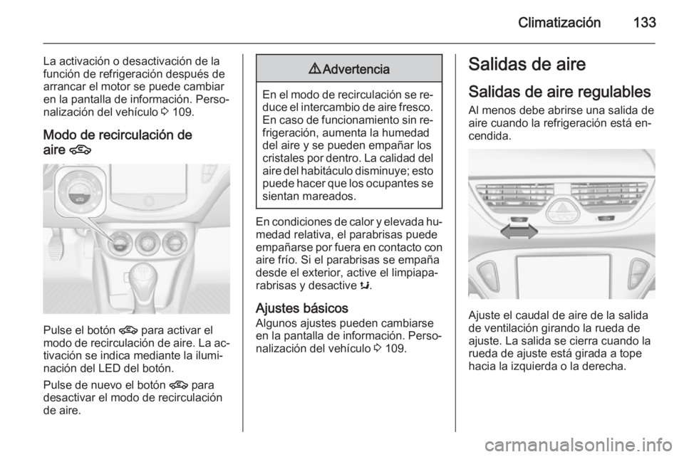 OPEL CORSA 2015 Manual de Instrucciones (in Spanish) Climatización133
La activación o desactivación de la
función de refrigeración después de
arrancar el motor se puede cambiar
en la pantalla de información. Perso‐
nalización del vehículo 3 OPEL CORSA 2015 Manual de Instrucciones (in Spanish) Climatización133
La activación o desactivación de la
función de refrigeración después de
arrancar el motor se puede cambiar
en la pantalla de información. Perso‐
nalización del vehículo 3