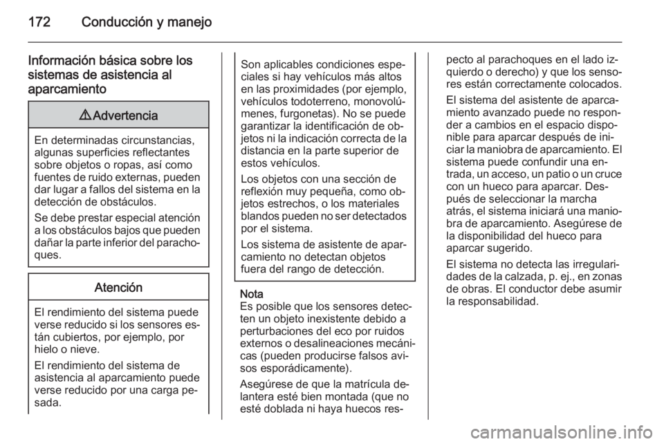 OPEL CORSA 2015  Manual de Instrucciones (in Spanish) 172Conducción y manejo
Información básica sobre los
sistemas de asistencia al
aparcamiento9 Advertencia
En determinadas circunstancias,
algunas superficies reflectantes
sobre objetos o ropas, así 
