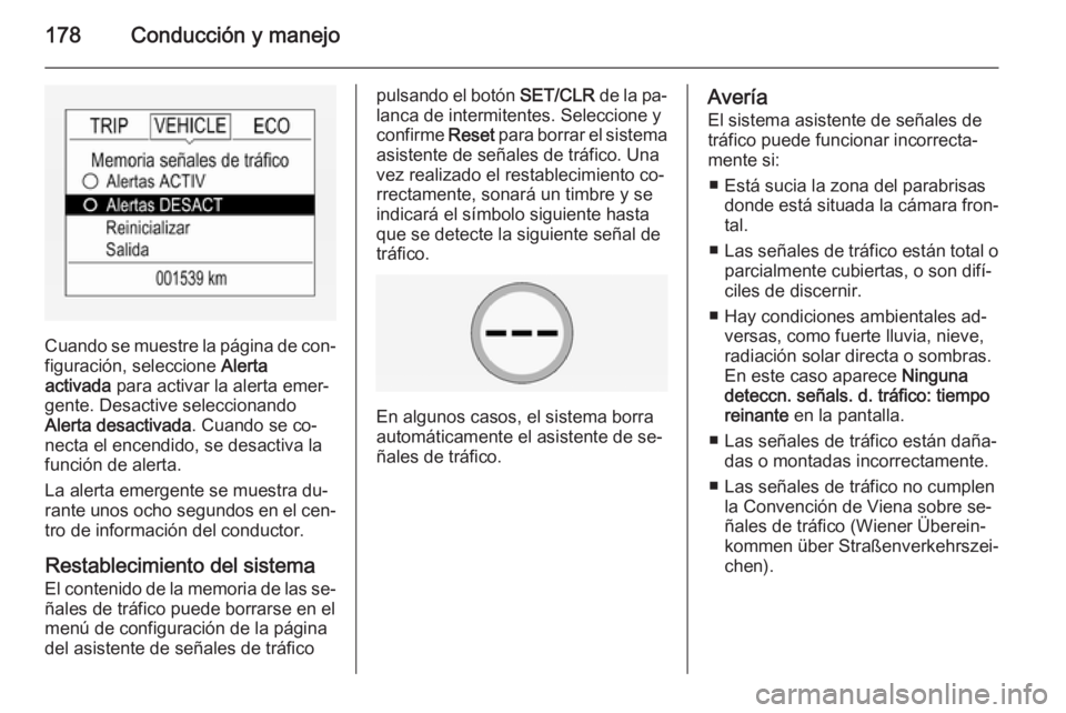 OPEL CORSA 2015  Manual de Instrucciones (in Spanish) 178Conducción y manejo
Cuando se muestre la página de con‐
figuración, seleccione  Alerta
activada  para activar la alerta emer‐
gente. Desactive seleccionando
Alerta desactivada . Cuando se co