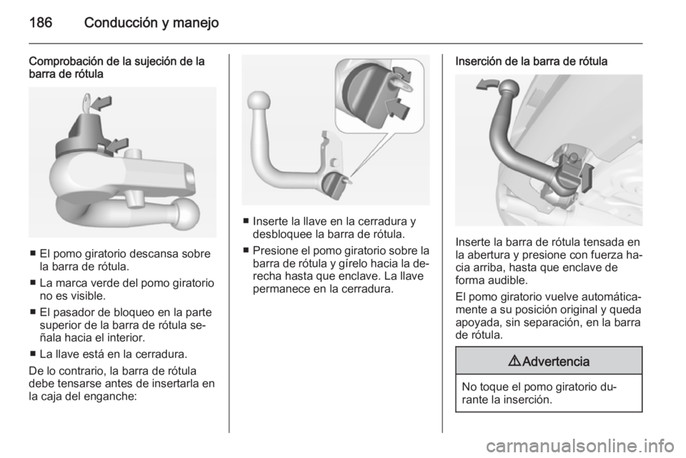 OPEL CORSA 2015  Manual de Instrucciones (in Spanish) 186Conducción y manejo
Comprobación de la sujeción de la
barra de rótula
■ El pomo giratorio descansa sobre
la barra de rótula.
■ La marca verde del pomo giratorio no es visible.
■ El pasad